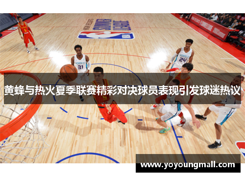 黄蜂与热火夏季联赛精彩对决球员表现引发球迷热议