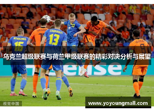 乌克兰超级联赛与荷兰甲级联赛的精彩对决分析与展望