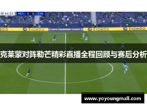 克莱蒙对阵勒芒精彩直播全程回顾与赛后分析