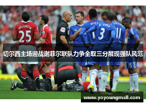切尔西主场迎战谢菲尔联队力争全取三分展现强队风范